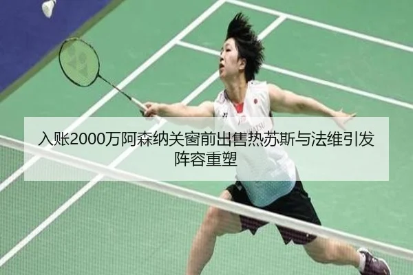 入账2000万阿森纳关窗前出售热苏斯与法维引发阵容重塑