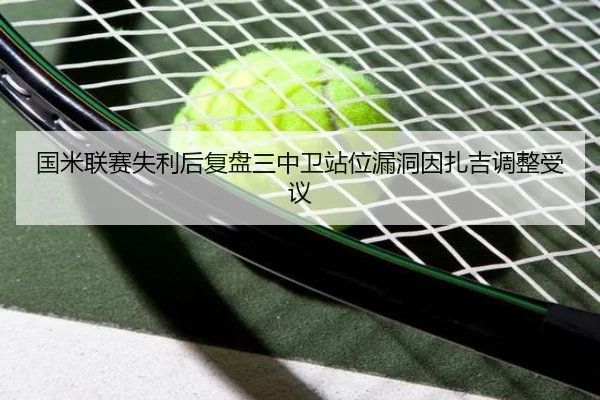 国米联赛失利后复盘三中卫站位漏洞因扎吉调整受议